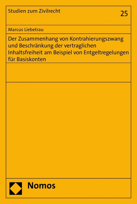 Der Zusammenhang von Kontrahierungszwang und Beschr&auml;nkung der vertraglichen Inhaltsfreiheit am Beispiel von Entgeltregelungen f&uuml;r Basiskonten - Marcus Liebetrau