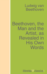 Beethoven, the Man and the Artist, as Revealed in His Own Words - Ludwig van Beethoven