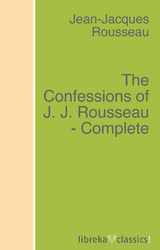 The Confessions of J. J. Rousseau - Complete. -  Rousseau