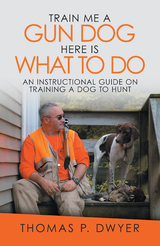 Train Me a Gun Dog Here Is What to Do - Thomas P. Dwyer