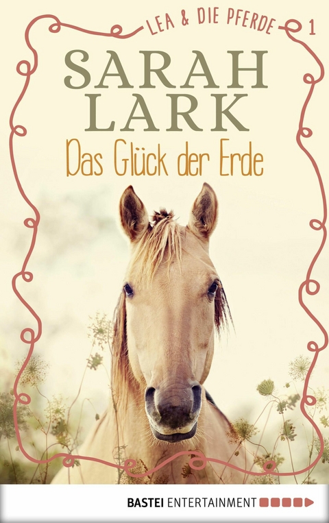 Lea und die Pferde - Das Gl&uuml;ck der Erde - Sarah Lark