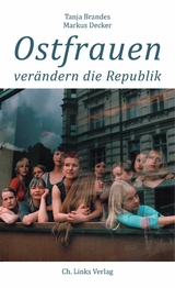 Ostfrauen ver&auml;ndern die Republik - Tanja Brandes, Markus Decker