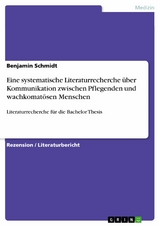 Eine systematische Literaturrecherche &uuml;ber Kommunikation zwischen Pflegenden und wachkomat&ouml;sen Menschen -  Benjamin Schmidt