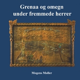 Grenaa og omegn under fremmede herrer - Mogens M&oslash;ller