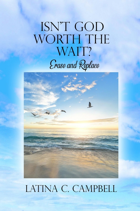 Isn't God Worth the Wait? - Latina C Campbell