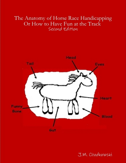Anatomy of Horse Race Handicapping or How to Have Fun At the Track : Second Edition -  J.M. Chodkowski