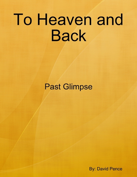To Heaven and Back: Past Glimpse -  David Pence