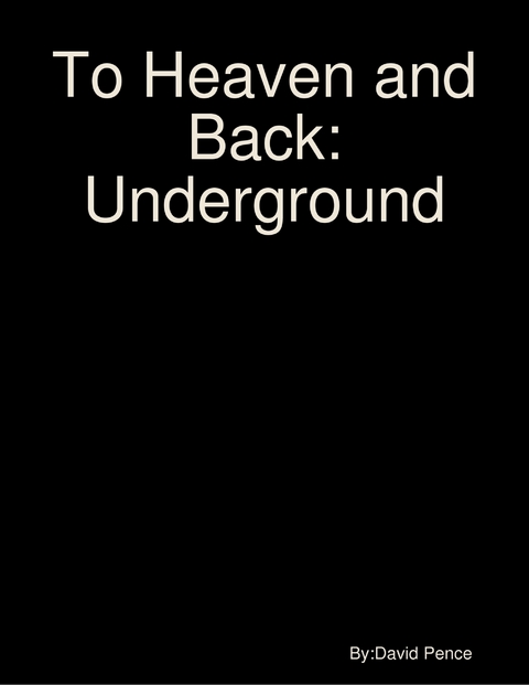To Heaven and Back: Underground -  David Pence