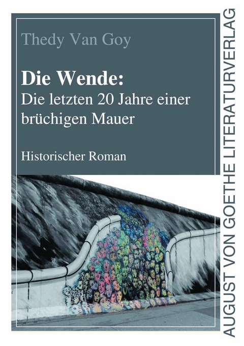 Die Wende: Die letzten 20 Jahre einer br&uuml;chigen Mauer - Thedy Van Goy