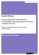 Neue katalytische Reaktionen zur Funktionalisierung unges&auml;ttigter Fetts&auml;uren und ihrer Derivate -  Dominik Ohlmann