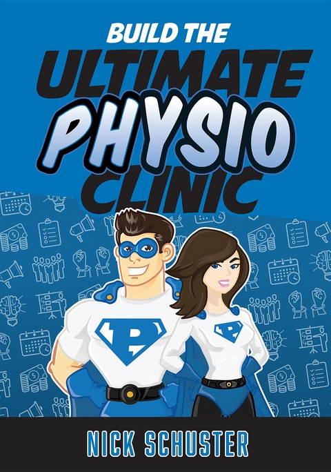Build the Ultimate Physio Clinic - Nick Schuster