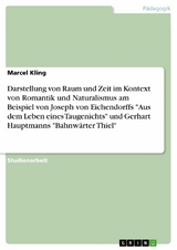 Darstellung von Raum und Zeit im Kontext von Romantik und Naturalismus am Beispiel von Joseph von Eichendorffs 'Aus dem Leben eines Taugenichts' und Gerhart Hauptmanns 'Bahnw&auml;rter Thiel' -  Marcel Kling