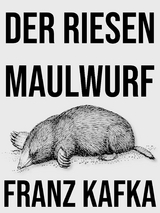 Der Riesenmaulwurf - Franz Kafka