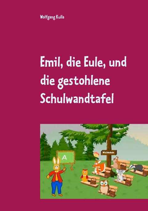 Emil, die Eule, und die gestohlene Schulwandtafel - Wolfgang Kulla