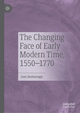 The Changing Face of Early Modern Time, 1550&ndash;1770 - Jane Desborough