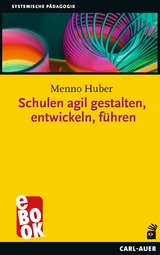 Schulen agil gestalten, entwickeln, f&uuml;hren - Menno Huber