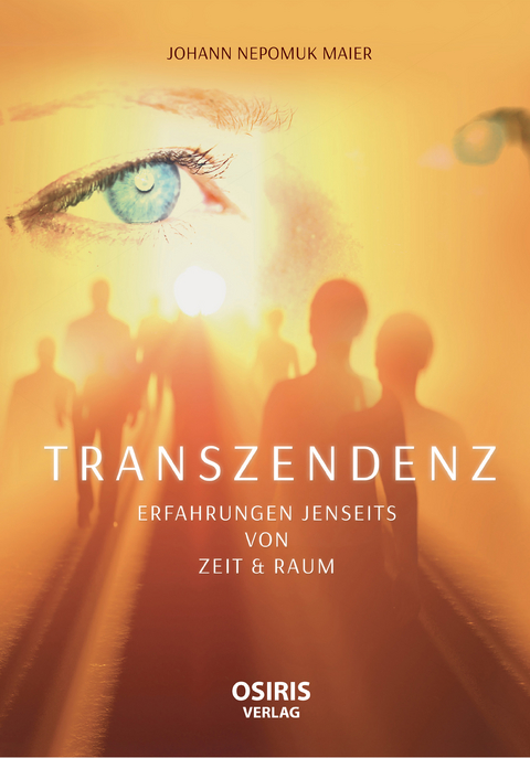 TRANSZENDENZ - Erfahrungen jenseits von Zeit & Raum - Johann Nepomuk Maier