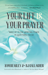 Your Life is Your Prayer -  Sam Beasley,  BJ Gallagher