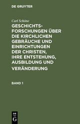 Geschichtsforschungen &uuml;ber die kirchlichen Gebr&auml;uche und Einrichtungen der Christen, ihre Entstehung, Ausbildung und Ver&auml;nderung. Band 1 - Carl Sch&ouml;ne