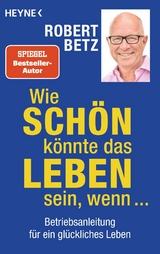 Wie sch&ouml;n k&ouml;nnte das Leben sein, wenn ... - Robert Betz