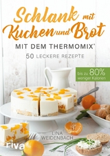 Schlank mit Kuchen und Brot mit dem Thermomix&reg; -  Lina Weidenbach