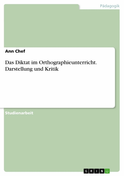 Das Diktat im Orthographieunterricht. Darstellung und Kritik - Ann Chef