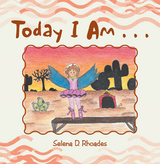 Today I Am . . . - Selena D. Rhoades