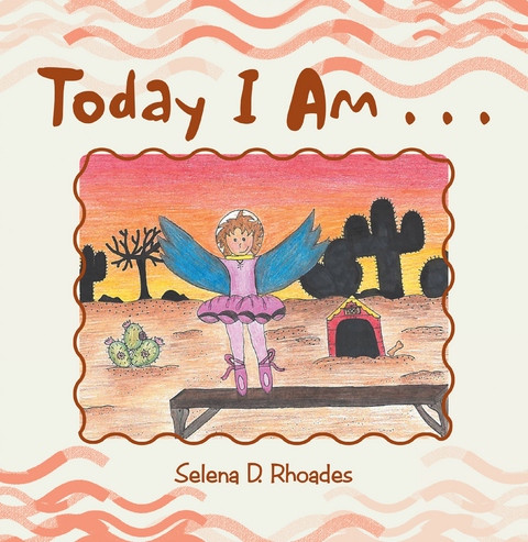 Today I Am . . . - Selena D. Rhoades
