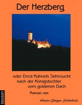 Der Herzberg oder: Ernst K&uuml;hnels Sehnsucht nach der K&ouml;nigstochter vom goldenen Dach - Sch&ouml;nhals Heinz-J.