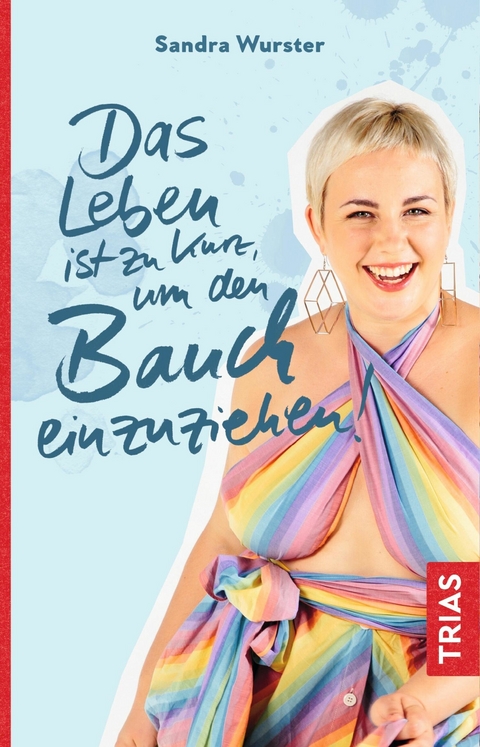 Das Leben ist zu kurz, um den Bauch einzuziehen - Sandra Wurster