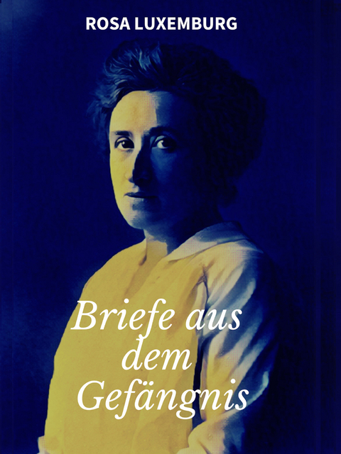 Briefe aus dem Gef&auml;ngnis - Rosa Luxemburg