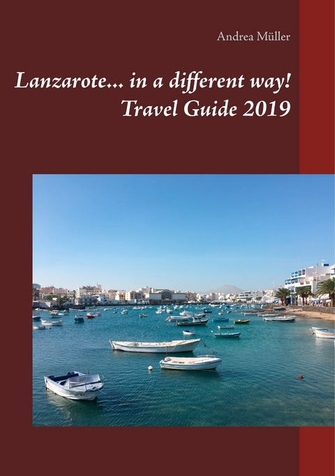Lanzarote... in a different way! Travel Guide 2019 - Andrea M&uuml;ller