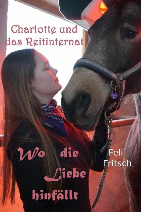 Charlotte und das Reitinternat - Wo die Liebe hinf&auml;llt - Feli Fritsch