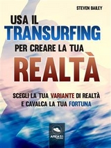 Usa il Transurfing per creare la tua realt&agrave; - Steven Bailey