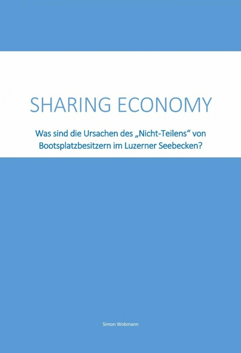 Sharing Economy - Was sind die Ursachen des "Nicht-Teilens" von Bootsplatzbesitzern im Luzerner Seebecken? - Simon Wobmann