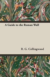 A Guide to the Roman Wall - R. G. Collingwood