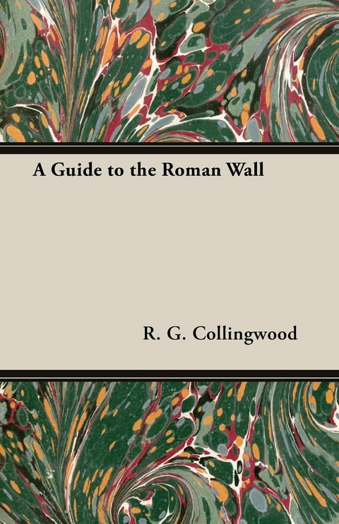 A Guide to the Roman Wall - R. G. Collingwood