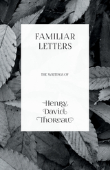Familiar Letters - The Writings of Henry David Thoreau - Henry David Thoreau