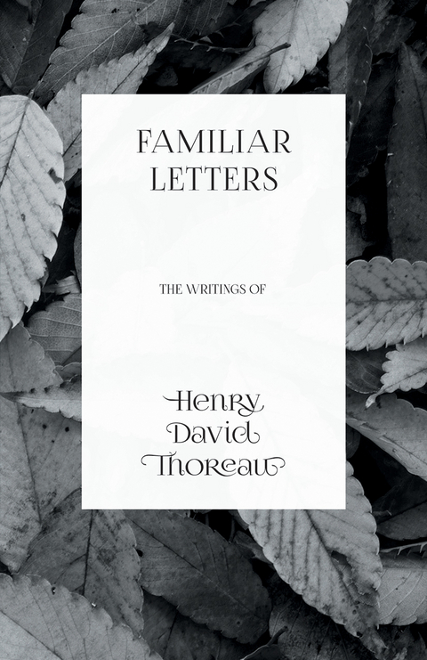 Familiar Letters - The Writings of Henry David Thoreau - Henry David Thoreau