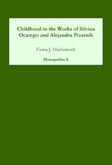 Childhood in the Works of Silvina Ocampo and Alejandra Pizarnik -  Fiona J Mackintosh