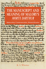 Manuscript and Meaning of Malory's Morte Darthur -  K S Whetter
