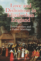 Love and Dishonour in Elizabethan England -  Ralph Houlbrooke