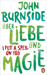 &Uuml;ber Liebe und Magie &ndash; I Put a Spell on You - John Burnside