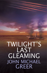 Twilight's Last Gleaming - John Michael Greer