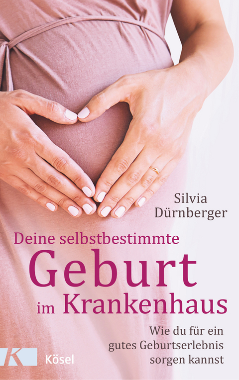 Deine selbstbestimmte Geburt im Krankenhaus - Silvia D&uuml;rnberger