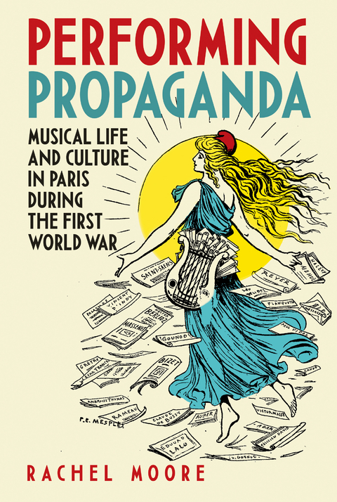 Performing Propaganda: Musical Life and Culture in Paris during the First World War -  Rachel Moore
