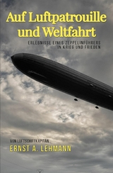 Auf Luftpatrouille und Weltfahrt - Ernst A. Lehmann
