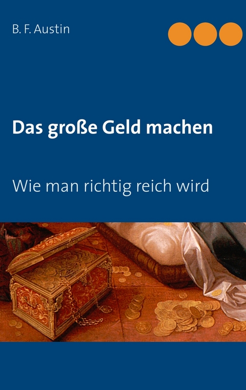 Das gro&szlig;e Geld machen! Wie man richtig reich wird. - B. F. Austin