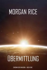 &Uuml;bermittlung (Chronik der Invasion &ndash; Buch eins): Ein Science Fiction Thriller - Morgan Rice