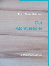 Der Atomveredler - Franz Maria Heilmann